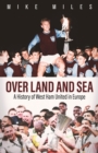 Over Land and Sea : A History of West Ham United in Europe - eBook