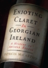 Enjoying Claret in Georgian Ireland : A history of amiable excess - Book