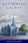 'Reforming Galway' : Civic society, religious change and St Nicholas's collegiate church, 1550-1750 - Book