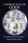 A World Full of Gods : An Inquiry into Polytheism - Revised and Updated Edition - Book