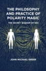 The Philosophy and Practice of Polarity Magic : A Secret Wisdom of Sex - Book