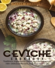 CEVICHE COOKBOOK : Traditions, Ingredients, Tastes, And Techniques In 100+ Delicious Recipes, Easy And Fast To Do. - eBook