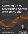 Learning C# by Developing Games with Unity 2021 : Kickstart your C# programming and Unity journey by building 3D games from scratch, 6th Edition - eBook