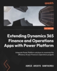 Extending Dynamics 365 Finance and Operations Apps with Power Platform : Integrate Power Platform solutions to maximize the efficiency of your Finance & Operations projects - eBook
