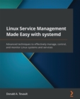 Linux Service Management Made Easy with systemd : Advanced techniques to effectively manage, control, and monitor Linux systems and services - eBook
