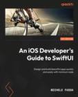 An iOS Developer's Guide to SwiftUI : Design and build beautiful apps quickly and easily with minimum code - eBook