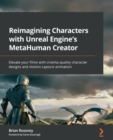 Reimagining Characters with Unreal Engine's MetaHuman Creator : Elevate your films with cinema-quality character designs and motion capture animation - eBook