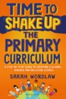 Time to Shake Up the Primary Curriculum : A step-by-step guide to creating a global, diverse and inclusive school - Book