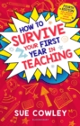 How to Survive Your First Year in Teaching : Fourth edition, fully updated for the Early Career Framework - Book