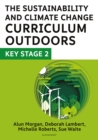 The Sustainability and Climate Change Curriculum Outdoors: Key Stage 2 : Quality curriculum-linked outdoor education for pupils aged 7-11 - Book