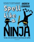 Spell Like a Ninja : Top tips, rules and remedies to supercharge your spelling - Book