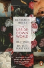 The Upside-Down World : Meetings with the Dutch Masters - Book