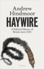 Haywire : A Political History of Britain since 2000 - eBook