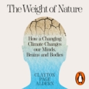 The Weight of Nature : How a Changing Climate Changes Our Minds, Brains and Bodies - eAudiobook