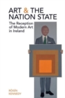 Art and the Nation State : The Reception of Modern Art in Ireland - Book