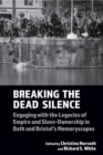 Breaking the Dead Silence : Engaging with the Legacies of Empire and Slave-Ownership in Bath and Bristol’s Memoryscapes - Book