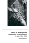 Fables of Development: Capitalism and Social Imaginaries in Spain (1950-1967) - Book