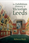 An Exhibition History of Victorian Leeds - Book