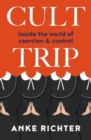 Cult Trip : Inside the World of Coercion and Control - Book