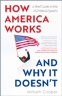 How America Works ... and Why It Doesnt : A Brief Guide to the US Political System - Book