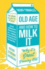 Old Age and How To Milk It : Why It’s Great Growing Old - Book