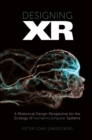 Designing XR : A Rhetorical Design Perspective for the Ecology of Human+Computer Systems - Book