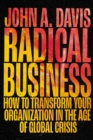 Radical Business : How to Transform Your Organization in the Age of Global Crisis - Book