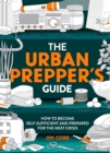 The Urban Prepper's Guide : How To Become Self-Sufficient And Prepared For The Next Crisis - eBook