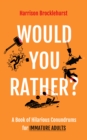 Would You Rather? : A Book of Hilarious Conundrums for Immature Adults - Book