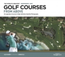 The World's Greatest Golf Courses From Above : 34 Legendary Courses in High-Definition Satellite Photographs - eBook