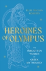 Heroines of Olympus : The Forgotten Women of Greek Mythology - Book