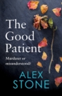 The Good Patient : The unputdownable psychological thriller from bestseller Alex Stone - Book