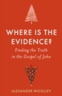 Where is the Evidence - Finding the Truth in the Gospel of John - Book