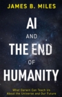 AI and the End of Humanity : What Darwin Can Teach Us About the Universe and Our Future - eBook