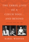 The Three Lives of a Czech Yogi ... and Beyond : Volume One: 1925 - 1968 - Book
