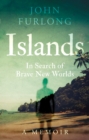 Islands : In Search of Brave New Worlds - Book