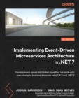 Implementing Event-Driven Microservices Architecture in .NET 7 : Develop event-based distributed apps that can scale with ever-changing business demands using C# 11 and .NET 7 - eBook