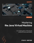 Mastering the Java Virtual Machine : An in-depth guide to JVM internals and performance optimization - eBook