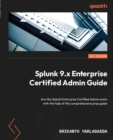 Splunk 9.x Enterprise Certified Admin Guide : Ace the Splunk Enterprise Certified Admin exam with the help of this comprehensive prep guide - eBook