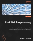 Rust Web Programming : A hands-on guide to developing, packaging, and deploying fully functional Rust web applications - eBook