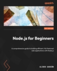 Node.js for Beginners : A comprehensive guide to building efficient, full-featured web applications with Node.js - eBook