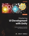 Mastering UI Development with Unity : Develop engaging and immersive user interfaces with Unity - eBook