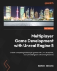 Multiplayer Game Development with Unreal Engine 5 : Create compelling multiplayer games with C++, Blueprints, and Unreal Engine's networking features - eBook