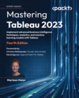Mastering Tableau 2023 : Implement advanced business intelligence techniques, analytics, and machine learning models with Tableau - eBook