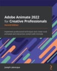 Adobe Animate 2022 for Creative Professionals : Implement professional techniques and create vivid animated and interactive content with Animate - eBook