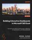 Building Interactive Dashboards in Microsoft 365 Excel : Harness the new features and formulae in M365 Excel to create dynamic, automated dashboards - eBook