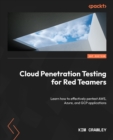 Cloud Penetration Testing for Red Teamers : Learn how to effectively pentest AWS, Azure, and GCP applications - eBook