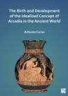 The Birth and Development of the Idealized Concept of Arcadia in the Ancient World - Book