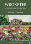 Wroxeter: Ashes under Uricon : A Cultural and Social History of the Roman City - eBook