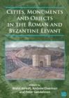 Cities, Monuments and Objects in the Roman and Byzantine Levant : Studies in Honour of Gabi Mazor - Book